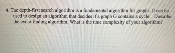 4. The depth-first search algorithm is a fundamental algorithm for graphs. It can be used to design an algorithm that decides