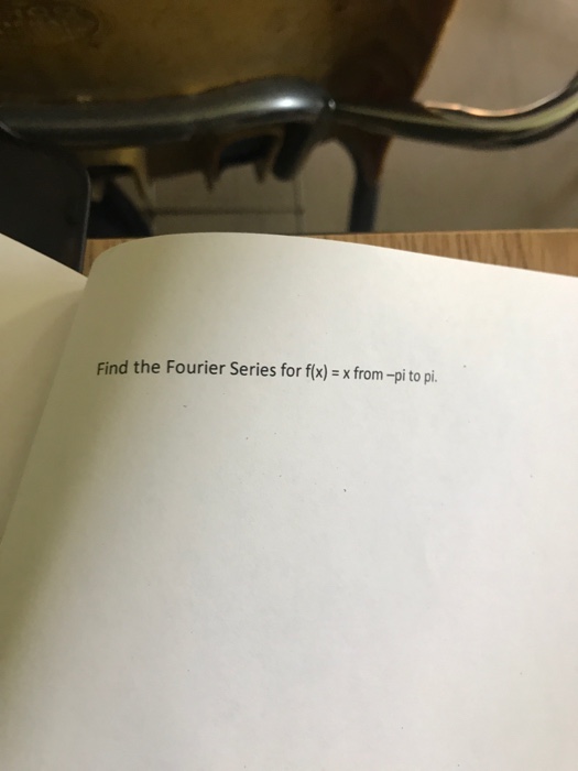 Solved Find The Fourier Series For F X X From Pi To Pi