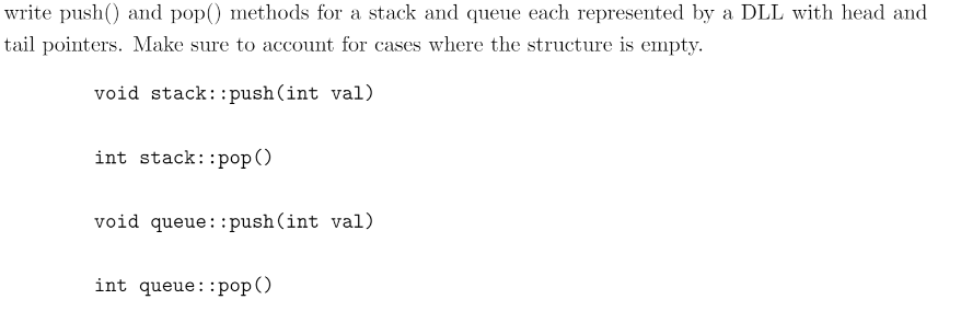 write push() and pop() methods for a stack and queue each represented by a DLL with head and tail pointers. Make sure to acco