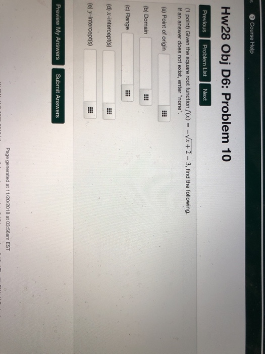 Hw28 Obj D6: Problem 10 (1 point) Given the square root functionf(x) =-vx+2-3, find the following If an answer does not exist, enter none Page generated at 11/20/2018 at 03:56am EST