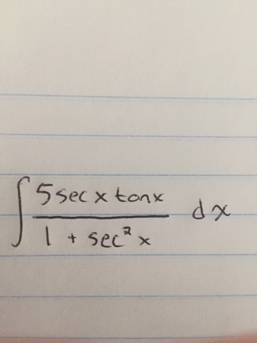 Solved Integral 5 Sec X Tan X 1 Sec 2 X Dx Chegg Com