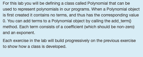 For this lab you will be defining a class called Polynomial that can be used to represent polynomials in our programs. When a