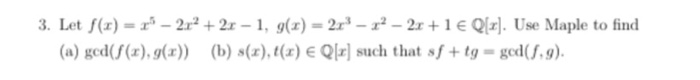 3·Let f(!)-r-2d + 2r-1, g(z)-2r-P-2+ 1 € Qlzj. Use Maple to find (a) ged(f(x),gx)(b)((E Qfr] such that sf+tg-ged(f.g)