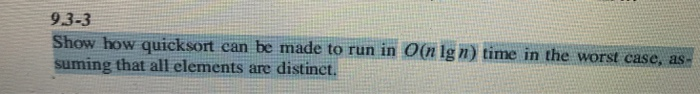 9.3-3 Show how quicksort can be made to run in Or ig n) time in the worst case, as suming that all elements are distinct.