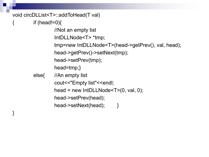 void circDLList<T>:addToHead(T val) if (head !=0){ //Not an empty list IntDLLNode<T> *tmp; tmp=new IntDLLNode«T>(head-agetPre