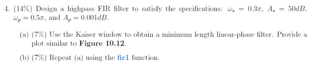 4. (14%) Design a highpass FIR filter to satisfy the specifications: ws-0.3T, As-50dB w,-0.5T, and A,-0.00 118. (a) (7%) Use