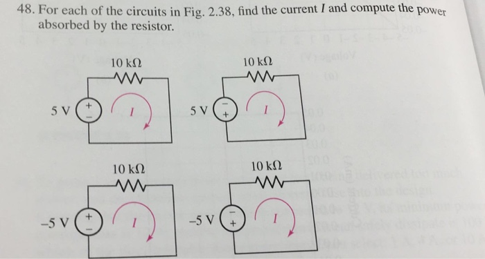 48. For each of the circuits in Fig. 2.38, find the current I and compute the power absorbed by the resistor. 10 k 10 kΩ 10 kΩ 10 kΩ -5v+ I