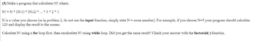 (3) Make a program that calculates N! where, N!-NN-1) *(N-2)3*2*1 N is a value you choose (as in problem 2, do not use the in