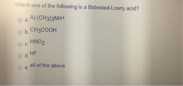 Solved Which One Of The Following Is A Bronsted-Lowry Acid? | Chegg.com Solved Which One Of The Following Is A Bronsted-Lowry Acid? | Chegg.com