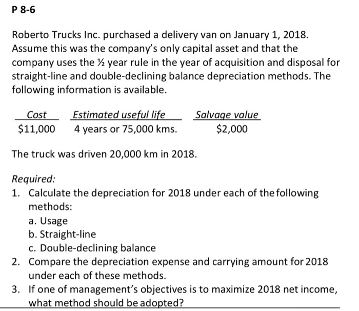 P 8-6 roberto trucks inc. purchased a delivery van on january 1, 2018. assume this was the companys only capital asset and t
