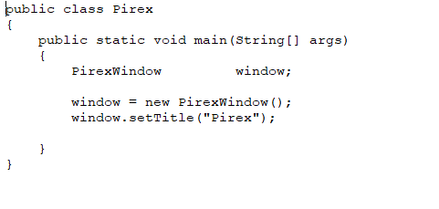 ublic class Pirex public static void main (String[] args) window; PirexWindow window = new Prexwindow(); window.setTitle (Pi