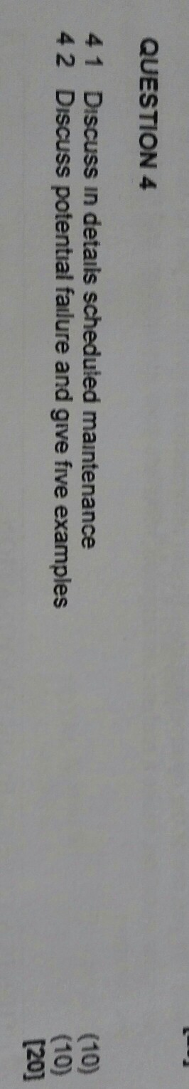 QUESTION 4 41 42 Discuss in details scheduted maintenance Discuss potential failure and give five examples (10) (10) [20)