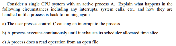 Consider a single CPU system with an active process A. Explain what happens in the handled until a process is back to running