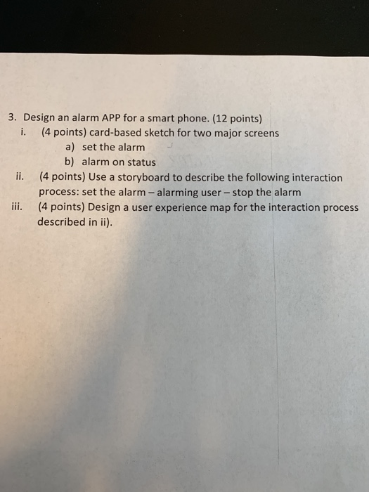 3. Design an alarm APP for a smart phone. (12 points) i. (4 points) card-based sketch for two major screens a) set the alarm