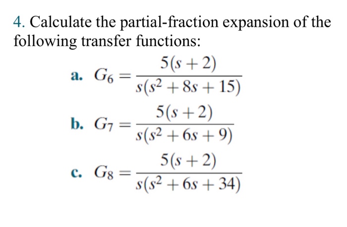 4. Calculate the partial-fraction expansion of the following transfer functions: 5(s 2) 6= 2 + 8s + 15) s +2 s(s2 + 6s + 9) = .2 S(S