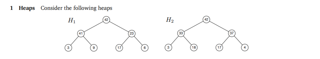 1 Heaps Consider the following heaps Hi H2 42 42 411 37 17 188