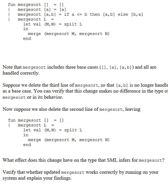 fun mergesort [[ I mergesort [a][a] merge sort [a,b] if mergesort L = b [a,b] else [b,a] then a < let val (M, N)split L in me