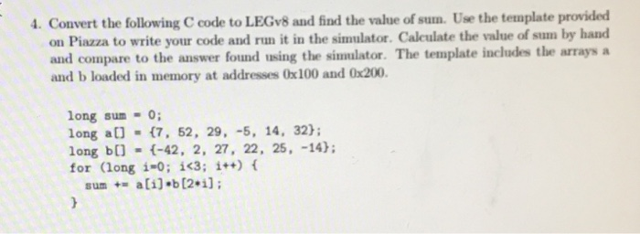 4. Convert the following C code to LEGv8 and find the vaue of sum. Use the template provided on Piazza to write your code and