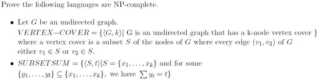 Prove the following languages are NP-complete Let G be an undirected graph. VERTEX-COVER = {〈G, k〉 G is an undirected graph t