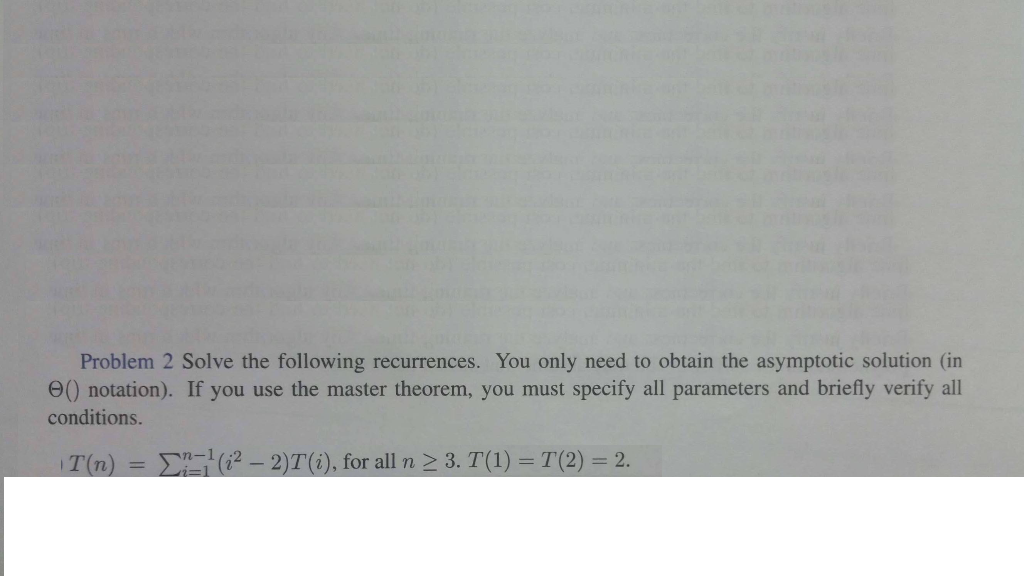 Problem 2 Solve the following recurrences. You only need to obtain the asymptotic solution (in 90 notation). If you use the m