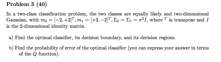 Problem 3 (40) In a two-class classification problem, the two classes are equally likely and two-dimensional Gaussian, with m