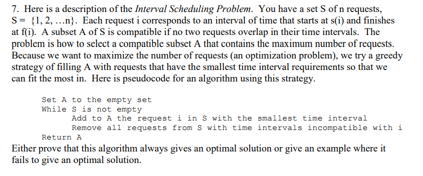 7. Here is a description of the Interval Scheduling Problem. You have a set S of n requests, S-,2,..nj. Each request i corres