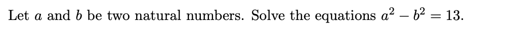 Let a and ó be two natural numbers. Solve the equations a2-b2-13.
