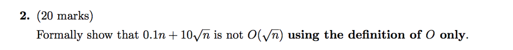 2. (20 marks) Formally show that 0.1n + 10Vn is not O(Vn) using the definition of O only.