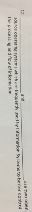12. and are two open source operating systems which are frequently used by Information Systems to better control the processing and flow of information.