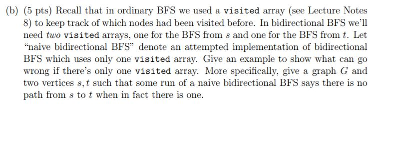 (b) (5 pts) Recall that in ordinary BFS we used a visited array (see Lecture Notes 8) to keep track of which nodes had been v