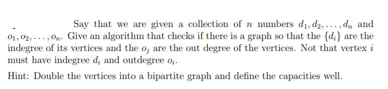 Say that we are given a collection of n numbers di, d2, , dn and 01,02,., on. Give an algorithm that checks if there is a gra