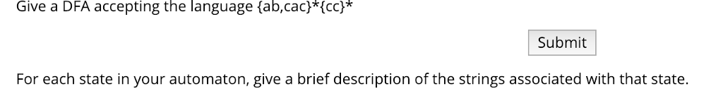Give a DFA accepting the language (ab,cac)*{cc* Submit For each state in your automaton, give a brief description of the strings associated with that state.
