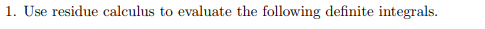 1. Use residue calculus to evaluate the following definite integrals