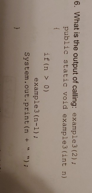 output of calling: example3 (2); public static void example3 (int n) if (n0) example3 (n-1); System.out.print (n+ )