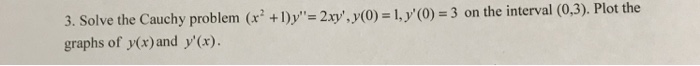 3. Solve the Cauchy probler graphs of y(x) and y(x).