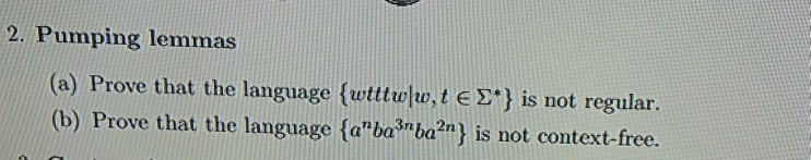 2. Pumping lemmas (a) Prove that the language (utttulu, t E Σ*) is not regular (b) Prove that the language (aba3 ba2n) is not context-free.