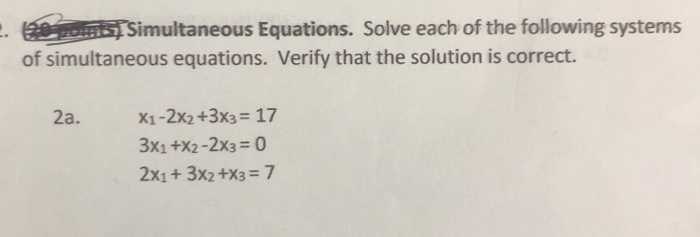epoirts Simultaneous Equations. Solve each of the following systems of simultaneous equations. Verify that the solution is correct. 2a. X1-2x2 +3X3 17 3X1 +X2-2X3 # 0 2x1+ 3x2 +X3 7