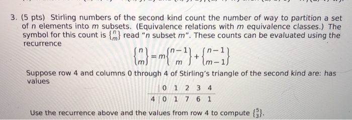 3. (5 pts) Stirling numbers of the second kind count the number of way to partition a set of n elements into m subsets. (Equi