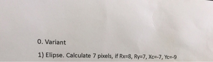 0. Variant 1) Elipse. Calculate 7 pixels, if Rx-8, Ry=7, Xc=-7, Yc=-9