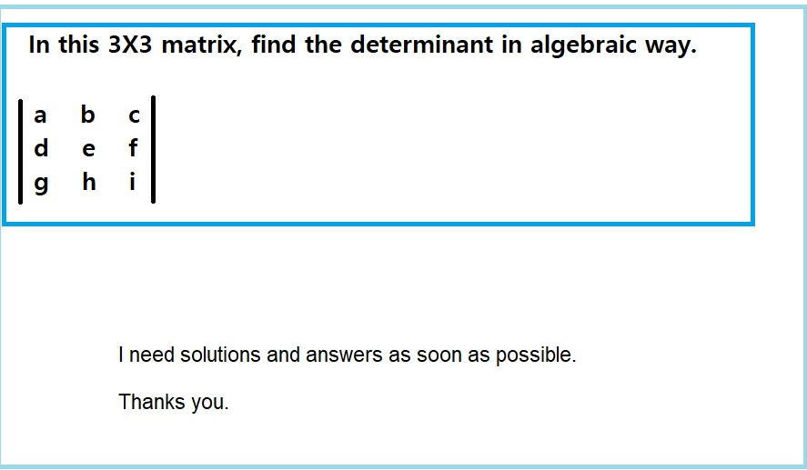 In this 3X3 matrix, find the determinant in algebraic way I need solutions and answers as soon as possible. Thanks you