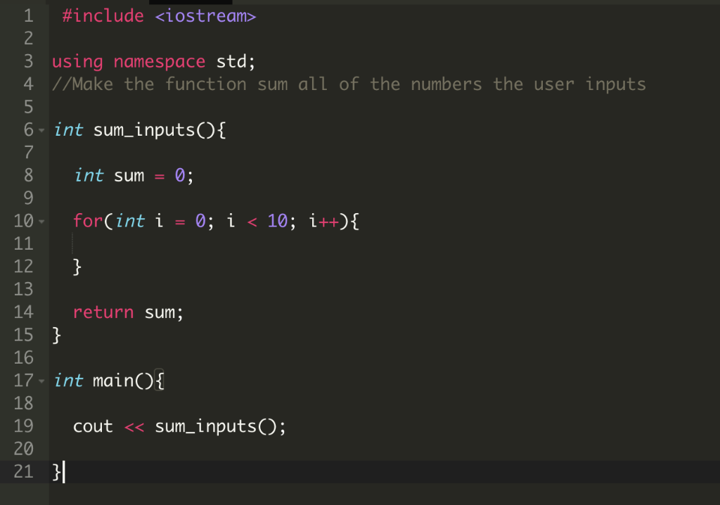 1 #include <iostream> 3 using namespace std; 4 //Make the function sum all of the numbers the user inputs 6 int sum_inputsO 7
