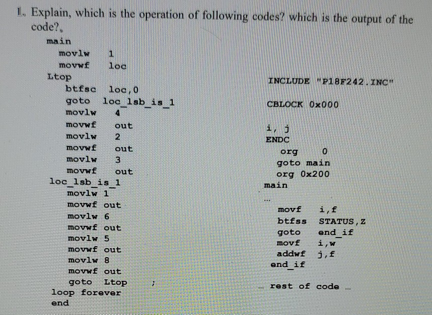 I. Explain, which is the operation of following codes? which is the output of the code?, main movlw 1 movwf loc Ltop INCLUDE