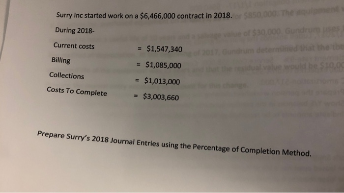 Surry Inc started work on a $6,466,000 contract in 2018. During 2018- - $1,547,340 Current costs Billing - $1,085,000 Collect