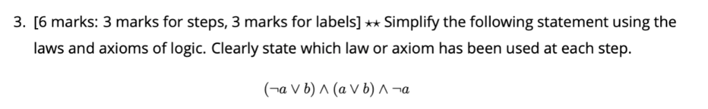 3. [6 marks: 3 marks for steps, 3 marks for labels]Simplify the following statement using the laws and axioms of logic. Clear