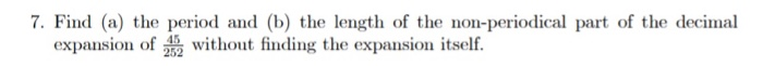 7. Find (a) the period and (b) the length of the non-periodical part of the decimal expansion of % without finding the expansion itself.