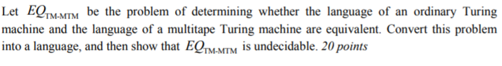 Let EQMMTM be the problem of determining whether the language of an ordinary Turing machine and the language of a multitape T