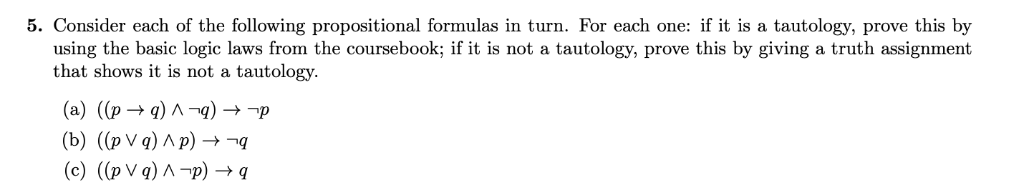 5. Consider each of the following propositional formulas in turn. For each one: if it is a tautology, prove this by using the