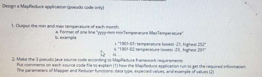 Design a MapReduce application (pseudo code only) 1. Output the min and max temperature of each month a. Format of one line y