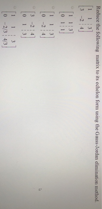 Reduce the following matrix to its echelon form using the Gauss-Jordan elimination method 1 1 3 3 -2 4 3 [1 113 0 1; 1 1 1 3