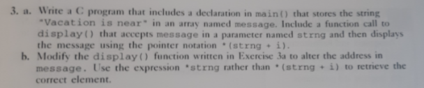 3. a. Write a C program that includes a declaration in main) that stores the string Vacation is near in an array named messag